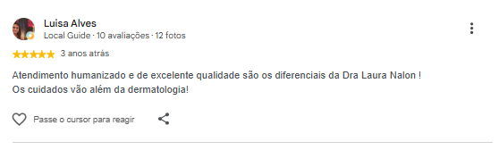 Avaliação de Luisa Alves no Google: Atendimento humanizado e de excelente qualidade são os diferenciais da Dra Laura Nalon! Os cuidados vão além da dermatologia!